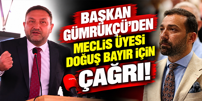 Başkan Gümrükçü'den Meclis Üyesi Doğuş Bayır için çağrı!