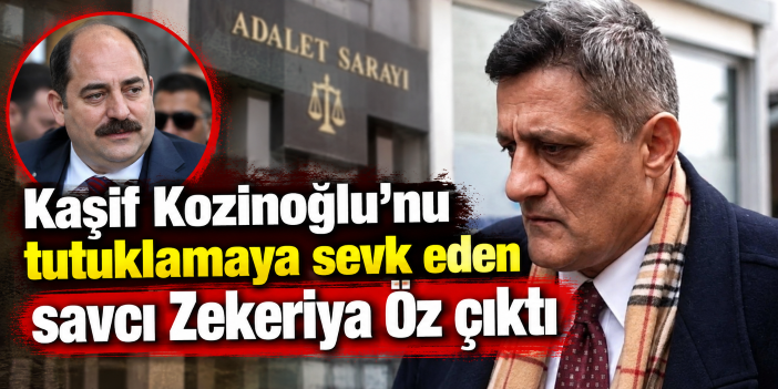 Kaşif Kozinoğlu'nu tutuklamaya sevk eden savcı Zekeriya Öz çıktı