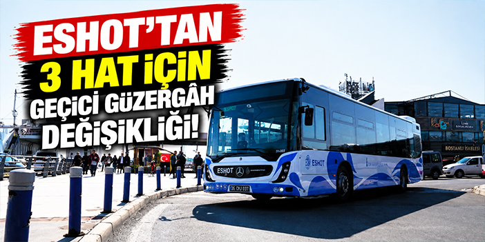 ESHOT’tan 3 hat için geçici güzergâh değişikliği!