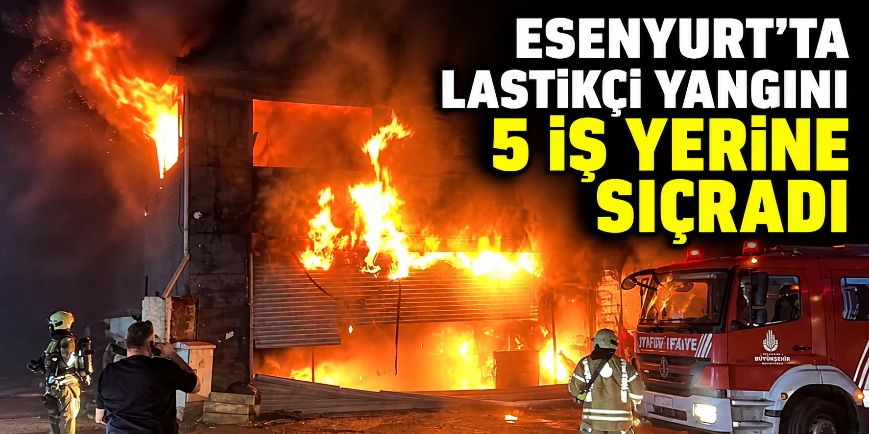 Esenyurt’ta lastikçi yangını 5 iş yerine sıçradı