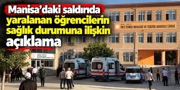 Manisa’daki saldırıda yaralanan öğrencilerin sağlık durumuna ilişkin açıklama