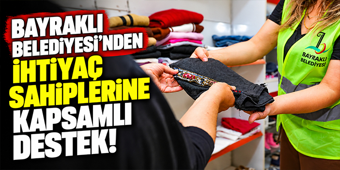 Bayraklı Belediyesi’nden ihtiyaç sahiplerine kapsamlı destek!