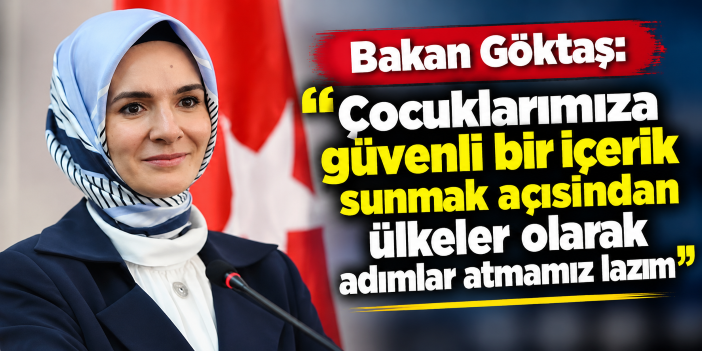 Bakan Göktaş: "Çocuklarımıza güvenli bir içerik sunmak açısından ülkeler olarak adımlar atmamız lazım"