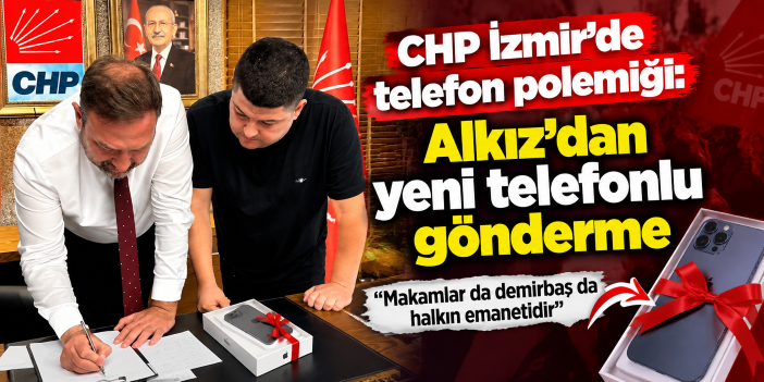 CHP İzmir’de telefon polemiği: Alkız’dan yeni telefonlu gönderme