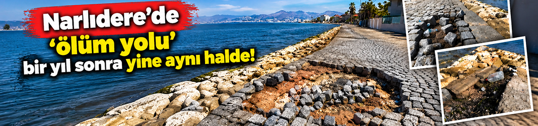 Narlıdere’de ‘ölüm yolu’ bir yıl sonra yine aynı halde!