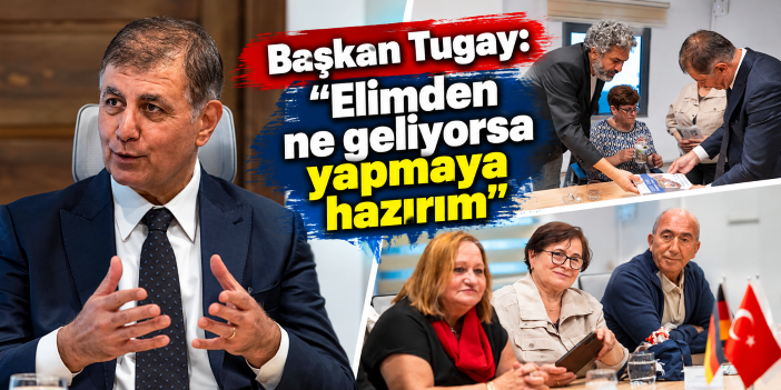 Başkan Tugay: Elimden ne geliyorsa yapmaya hazırım