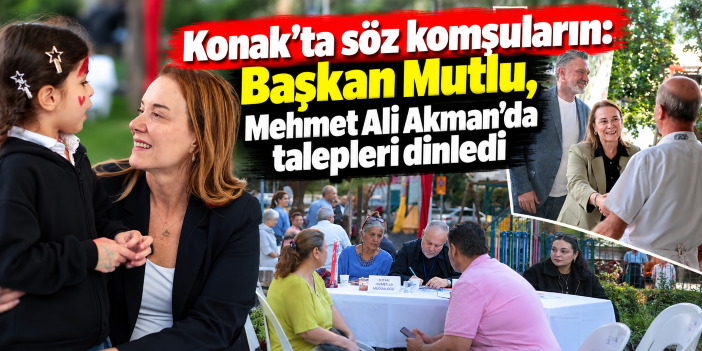Konak’ta söz komşuların: Başkan Mutlu, Mehmet Ali Akman’da talepleri dinledi