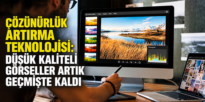Çözünürlük Artırma Teknolojisi: Düşük Kaliteli Görseller Artık Geçmişte Kaldı