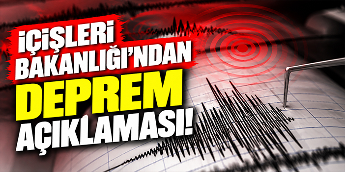 İçişleri Bakanlığı'ndan deprem açıklaması!