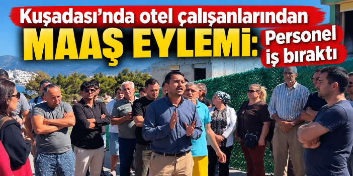 Kuşadası’nda otel çalışanlarından maaş eylemi: Personel iş bıraktı
