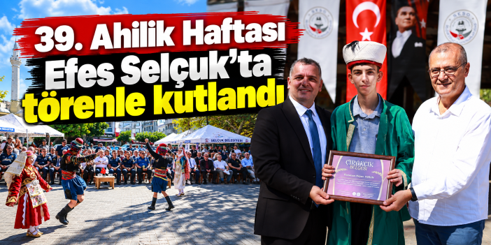 39. Ahilik Haftası Efes Selçuk’ta törenle kutlandı
