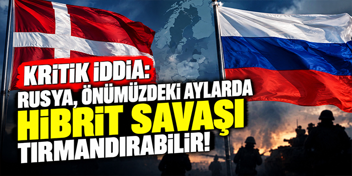 Kritik iddia: Rusya, önümüzdeki aylarda hibrit savaşı tırmandırabilir!