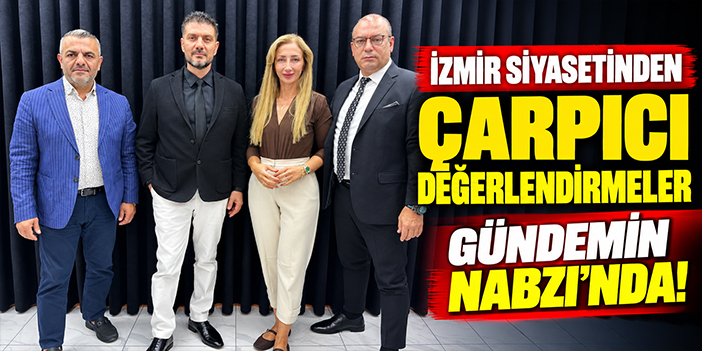 İzmir siyasetinden çarpıcı değerlendirmeler Gündemin Nabzı'nda!