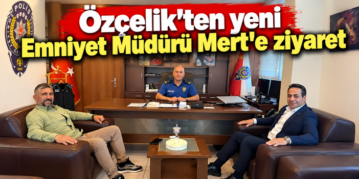 Özçelik’ten yeni Emniyet Müdürü Mert’e ziyaret