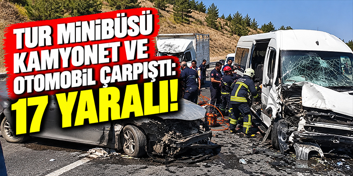 Tur minibüsü kamyonet ve otomobil çarpıştı: 17 yaralı!