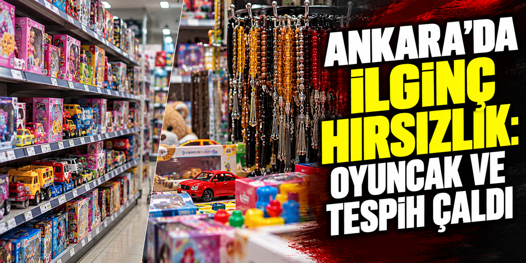 Ankara’da ilginç hırsızlık: Oyuncak ve tespih çaldı