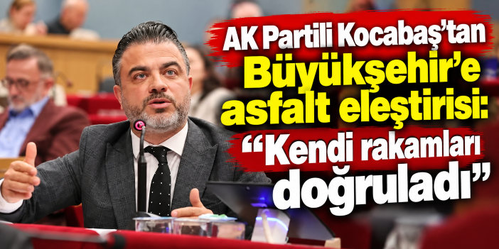 AK Partili Kocabaş’tan Büyükşehir’e asfalt eleştirisi: “Kendi rakamları doğruladı”