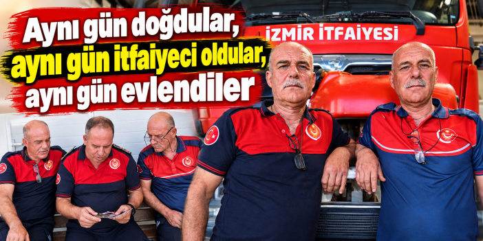Aynı gün doğdular, aynı gün itfaiyeci oldular, aynı gün evlendiler