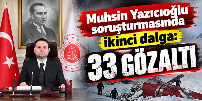 Muhsin Yazıcıoğlu soruşturmasında ikinci dalga: 33 gözaltı