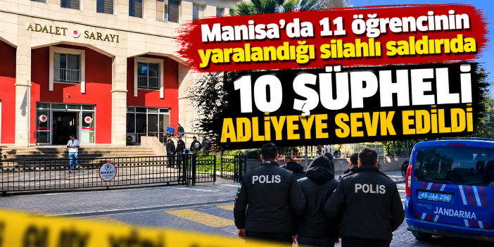 Manisa'da 11 öğrencinin yaralandığı silahlı saldırıda 10 şüpheli adliyeye sevk edildi
