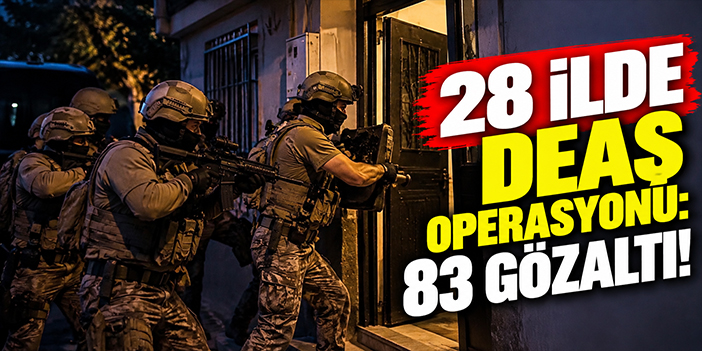 28 ilde DEAŞ operasyonu: 83 gözaltı
