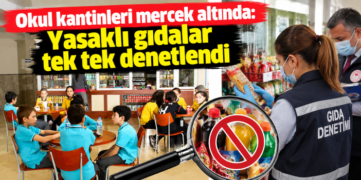 Okul kantinleri mercek altında: Yasaklı gıdalar tek tek denetlendi