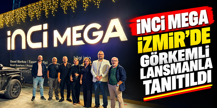 İnci Mega İzmir’de görkemli lansmanla tanıtıldı