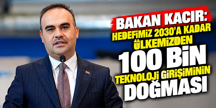 Bakan Kacır: Hedefimiz 2030'a kadar ülkemizden 100 bin teknoloji girişiminin doğması
