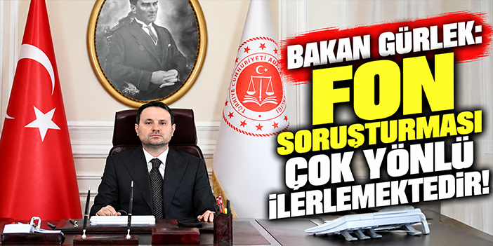 Bakan Gürlek: Fon soruşturması çok yönlü ilerlemektedir!