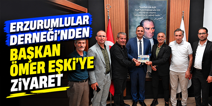 Erzurumlular Derneği’nden Başkan Ömer Eşki’ye ziyaret