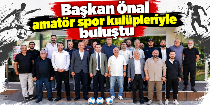 Başkan Önal amatör spor kulüpleriyle buluştu