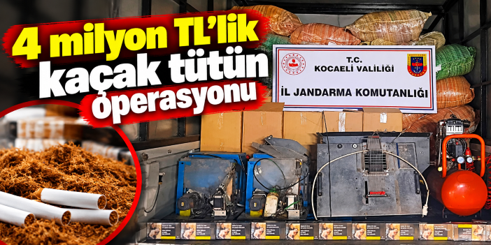 4 milyon TL’lik kaçak tütün operasyonu