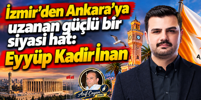 İzmir’den Ankara’ya uzanan güçlü bir siyasi hat: Eyyüp Kadir İnan