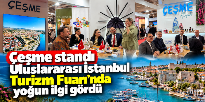 Çeşme standı Uluslararası İstanbul Turizm Fuarı’nda yoğun ilgi gördü