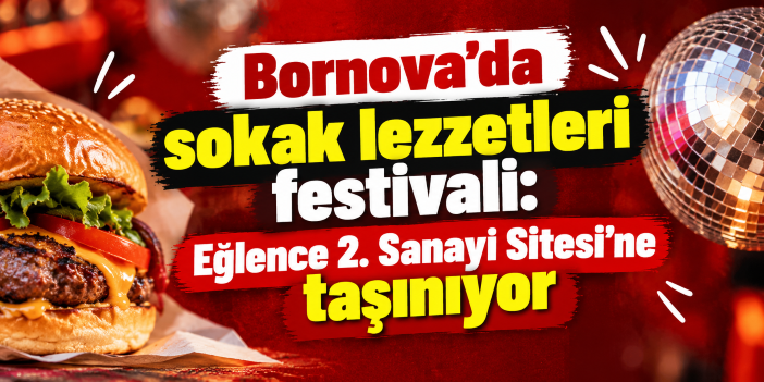 Bornova’da sokak lezzetleri festivali: Eğlence 2. Sanayi Sitesi’ne taşınıyor