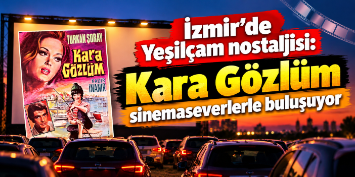 İzmir’de Yeşilçam nostaljisi: Kara Gözlüm sinemaseverlerle buluşuyor