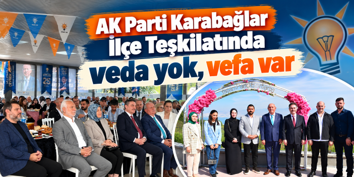 AK Parti Karabağlar İlçe Teşkilatında veda yok, vefa var