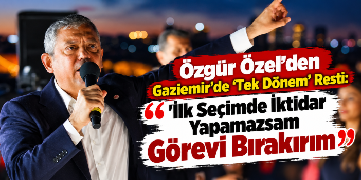 Özgür Özel'den Gaziemir'de 'Tek Dönem' Resti: "İlk Seçimde İktidar Yapamazsam Görevi Bırakırım"