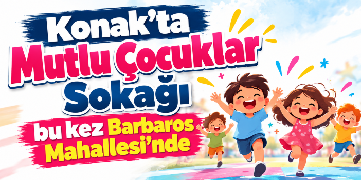 Konak’ta Mutlu Çocuklar Sokağı bu kez Barbaros Mahallesi’nde
