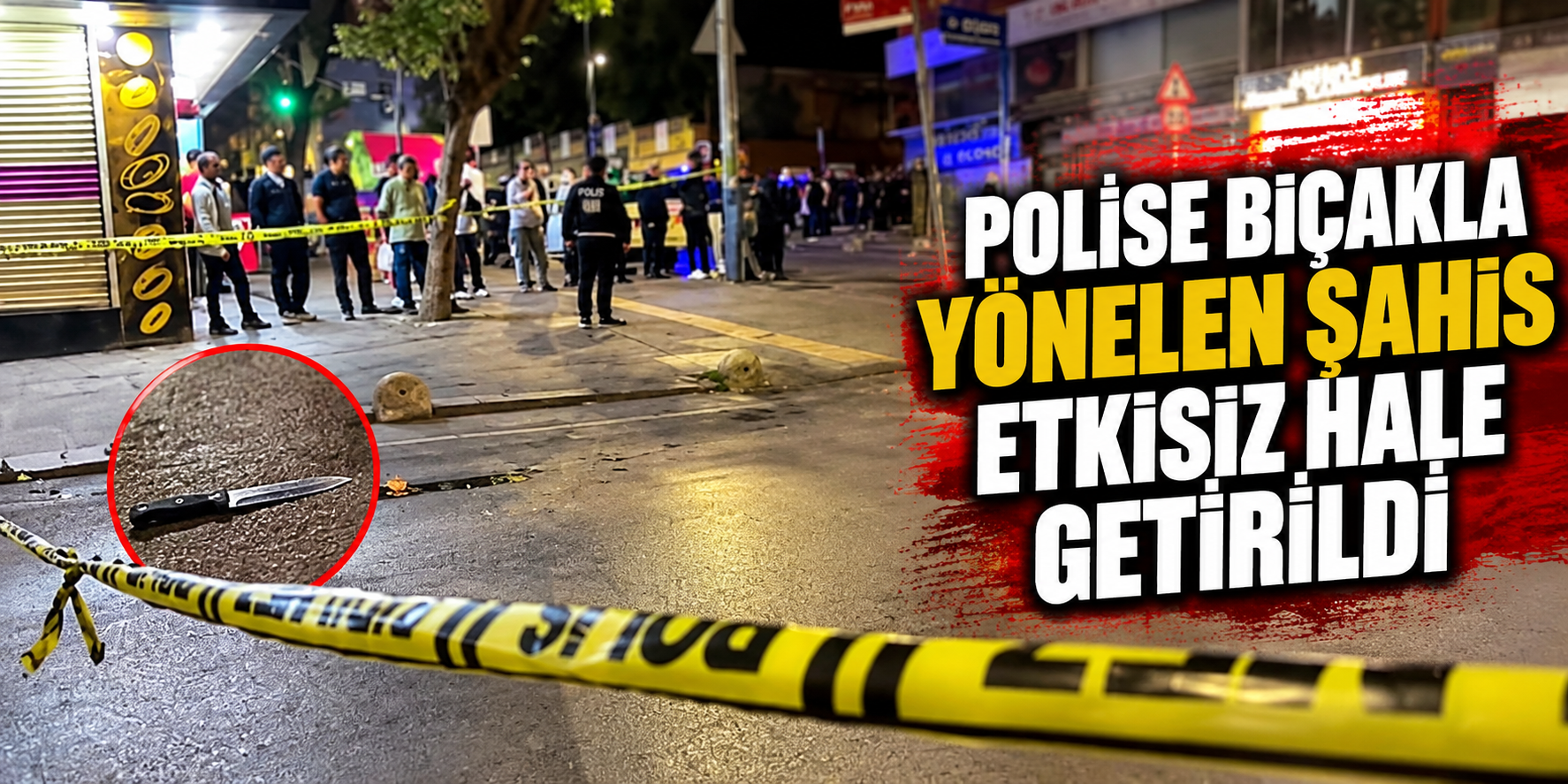 Polise bıçakla yönelen şahıs etkisiz hale getirildi