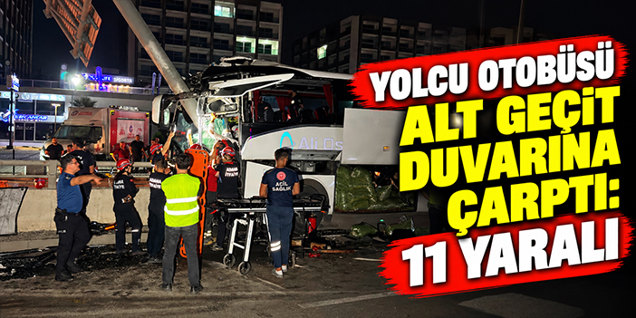 Yolcu otobüsü alt geçit duvarına çarptı: 11 yaralı