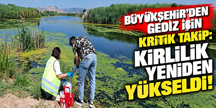 Büyükşehir’den Gediz için kritik takip: Kirlilik yeniden yükseldi!