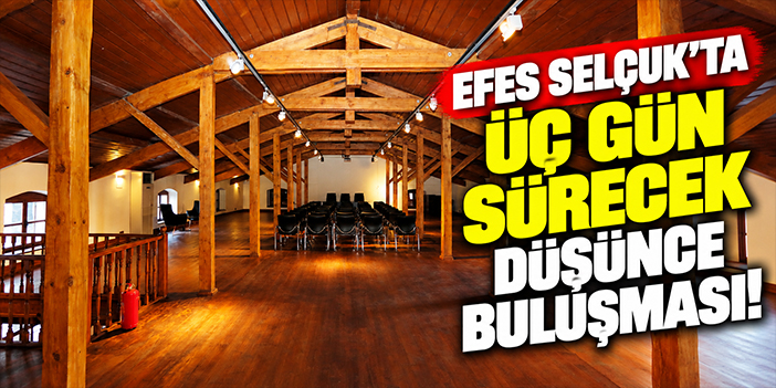 Efes Selçuk’ta üç gün sürecek düşünce buluşması!