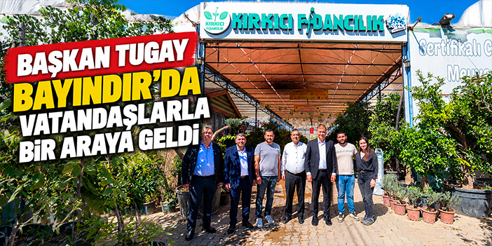 Başkan Tugay Bayındır’da vatandaşlarla bir araya geldi