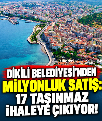 Dikili Belediyesi’nden milyonluk satış: 17 taşınmaz ihaleye çıkıyor!