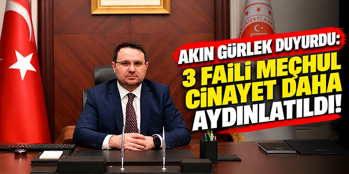Akın Gürlek duyurdu: 3 faili meçhul cinayet daha aydınlatıldı!