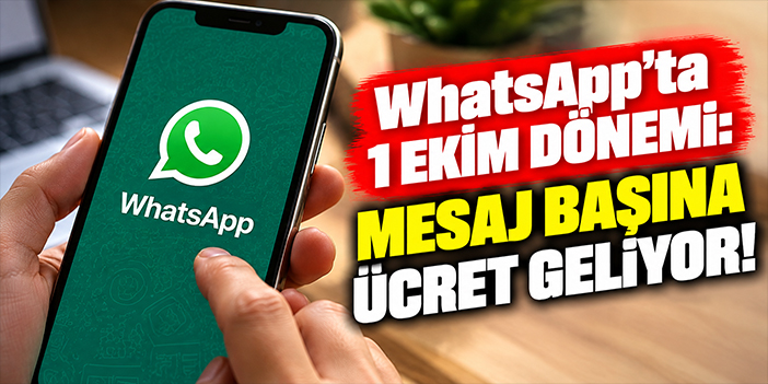 WhatsApp’ta 1 Ekim dönemi: Mesaj başına ücret geliyor!