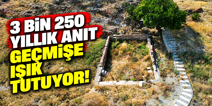 3 bin 250 yıllık anıt geçmişe ışık tutuyor!