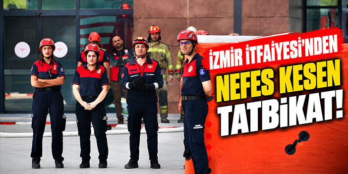 İzmir İtfaiyesi'nden nefes kesen tatbikat!