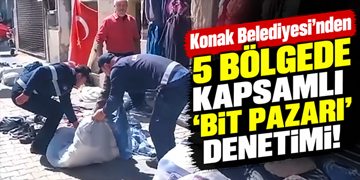 Konak Belediyesi’nden 5 bölgede kapsamlı 'bit pazarı' denetimi!